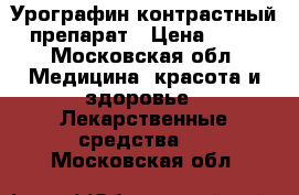  Урографин контрастный препарат › Цена ­ 80 - Московская обл. Медицина, красота и здоровье » Лекарственные средства   . Московская обл.